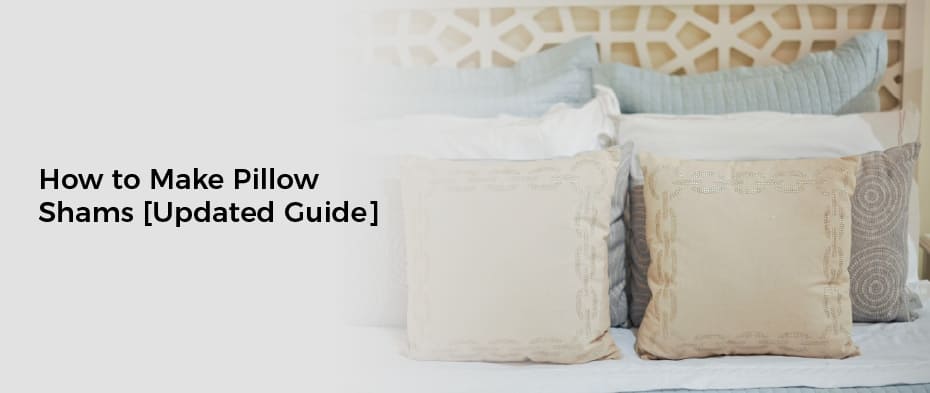 How to Make Pillow Shams [Updated Guide]
